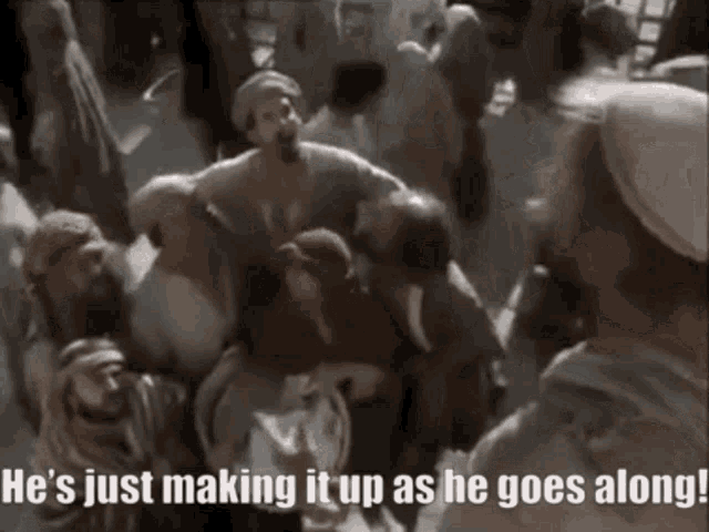 Another gif from Monty Python's "Life of Brian", of people listening to Brian preach, noticing he doesn't know what he's talking about, and saying "he's just making it up"